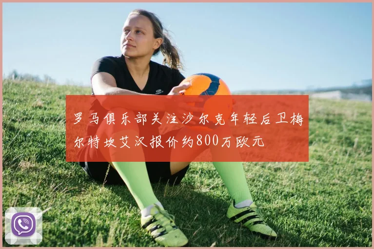 罗马俱乐部关注沙尔克年轻后卫梅尔特坎艾汉报价约800万欧元
