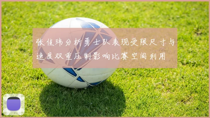 张佳玮分析勇士队表现受限尺寸与速度双重压制影响比赛空间利用